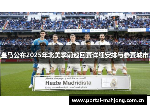 皇马公布2025年北美季前巡回赛详细安排与参赛城市