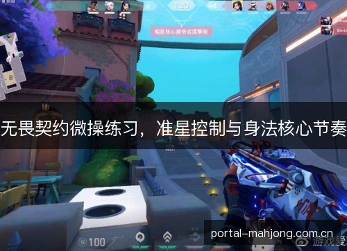 无畏契约微操练习，准星控制与身法核心节奏