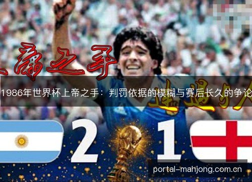 1986年世界杯上帝之手:判罚依据的模糊与赛后长久的争论 1986年世界杯上帝之手:判罚依据的模糊与赛后长久的争论